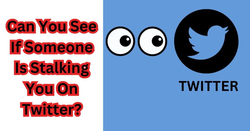 Can You See If Someone Is Stalking You On Twitter?