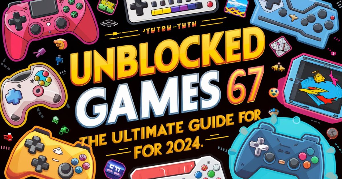 Unblocked Games 67 The Ultimate Guide For 2024