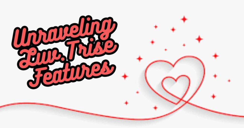 Unraveling Luv.Trise Features