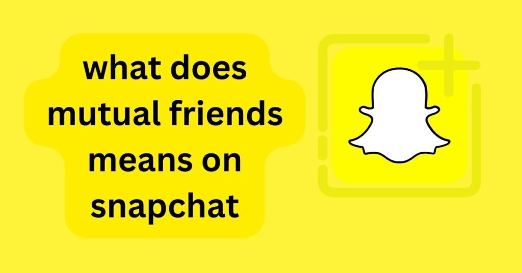 What Does Mutual Friends Mean On Snapchat?