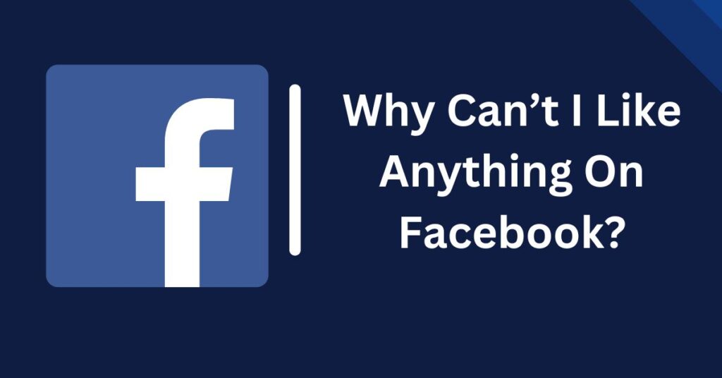 Why Can’t I Like Anything On Facebook?