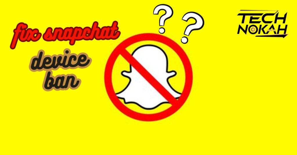 How To Fix “Snapchat Device Ban’’ And Why does It happen?